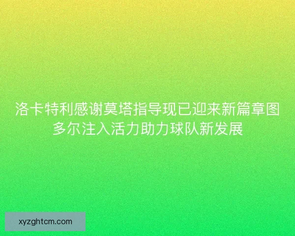 洛卡特利感谢莫塔指导现已迎来新篇章图多尔注入活力助力球队新发展